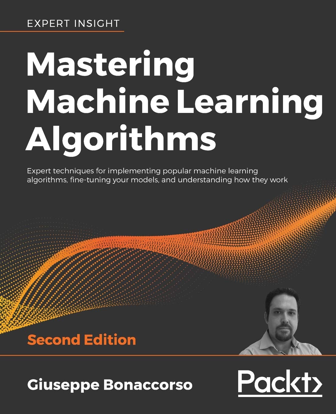 Mastering Machine Learning Algorithms: Expert Techniques for Implementing Popular Machine Learning Algorithms, Fine-tuning Your Models, and Understanding How They Work